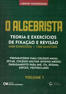 Algebrista, O - Teoria E Exercicios De Fixacao E Revisao - 5.400 Exercicios + 1.300 Questoes - Vol. 1569625.9