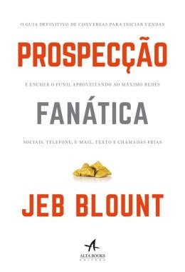 Prospeccao Fanatica - O Guia Definitivo De Conversas Para Iniciar Vendas E Encher O Funil Aproveitando Ao Maximo Redes Sociais, Telefone, E-Mail, Texto E Chamadas Frias559954.7